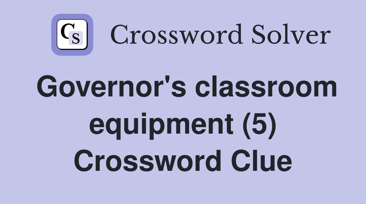 Governor's classroom equipment (5) Crossword Clue