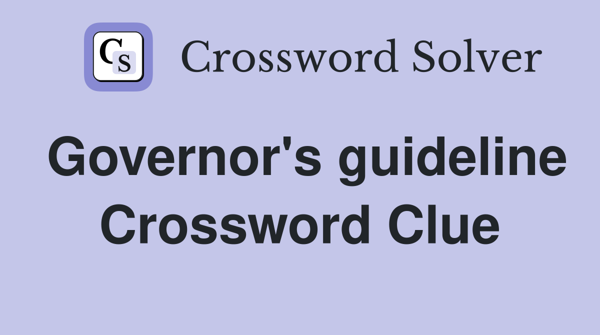Governor's guideline Crossword Clue