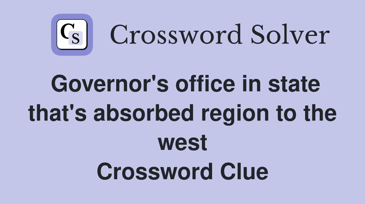 Governor's office in state that's absorbed region to the west Crossword Clue