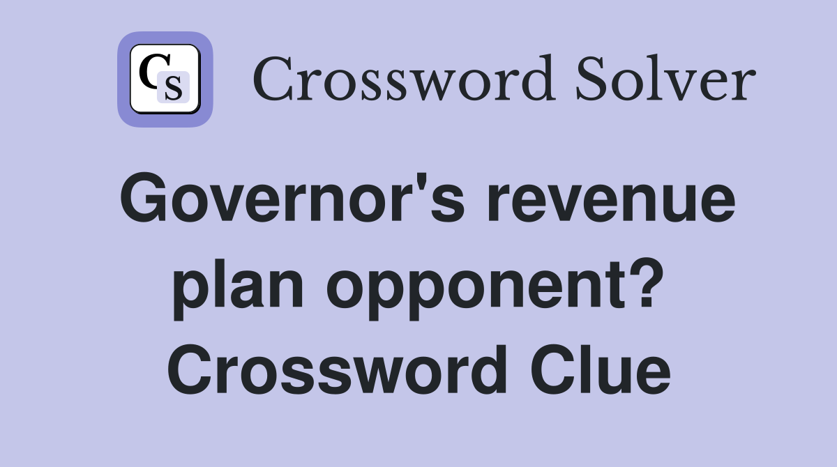 Governor's revenue plan opponent? Crossword Clue