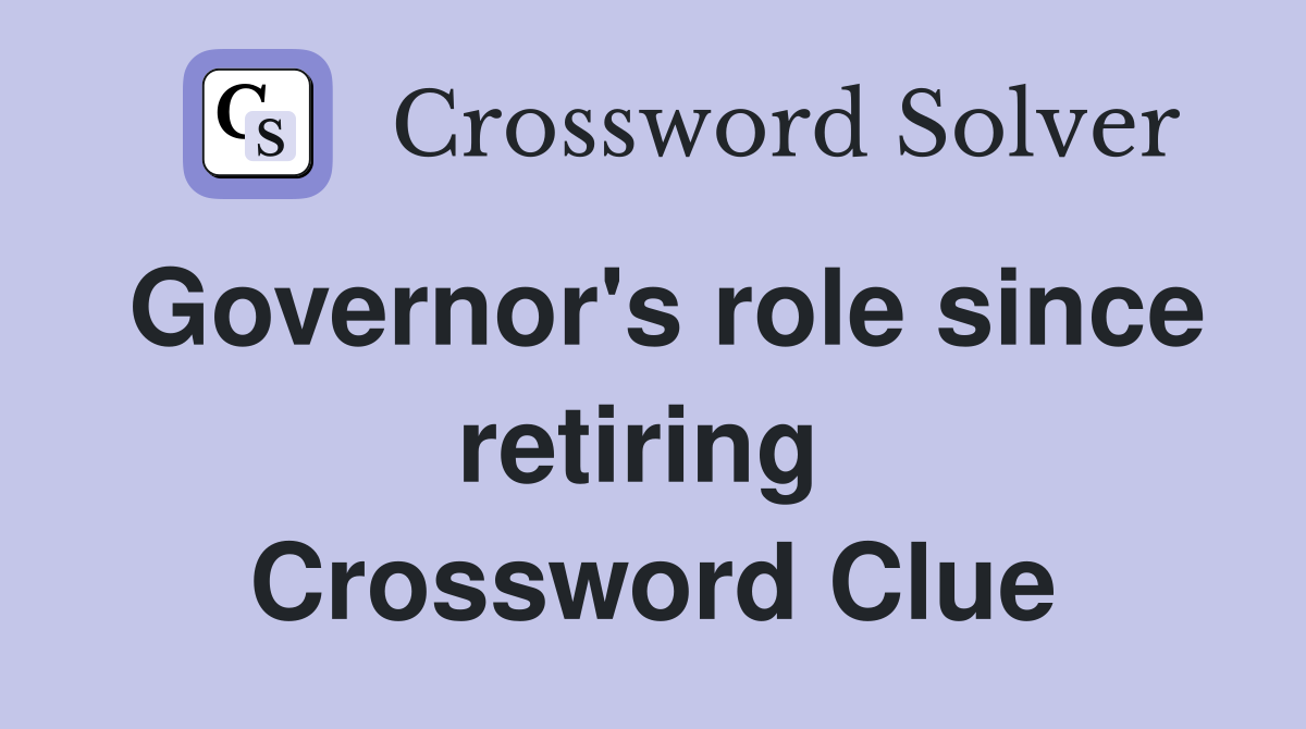 Governor's role since retiring  Crossword Clue