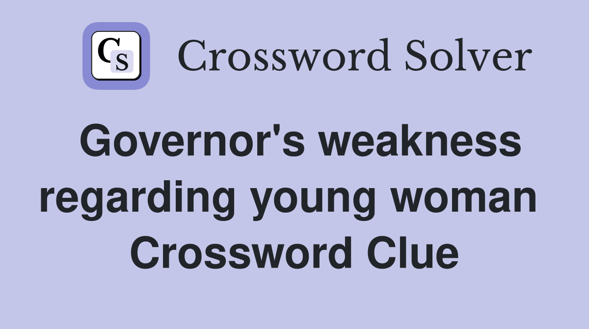 Governor's weakness regarding young woman  Crossword Clue