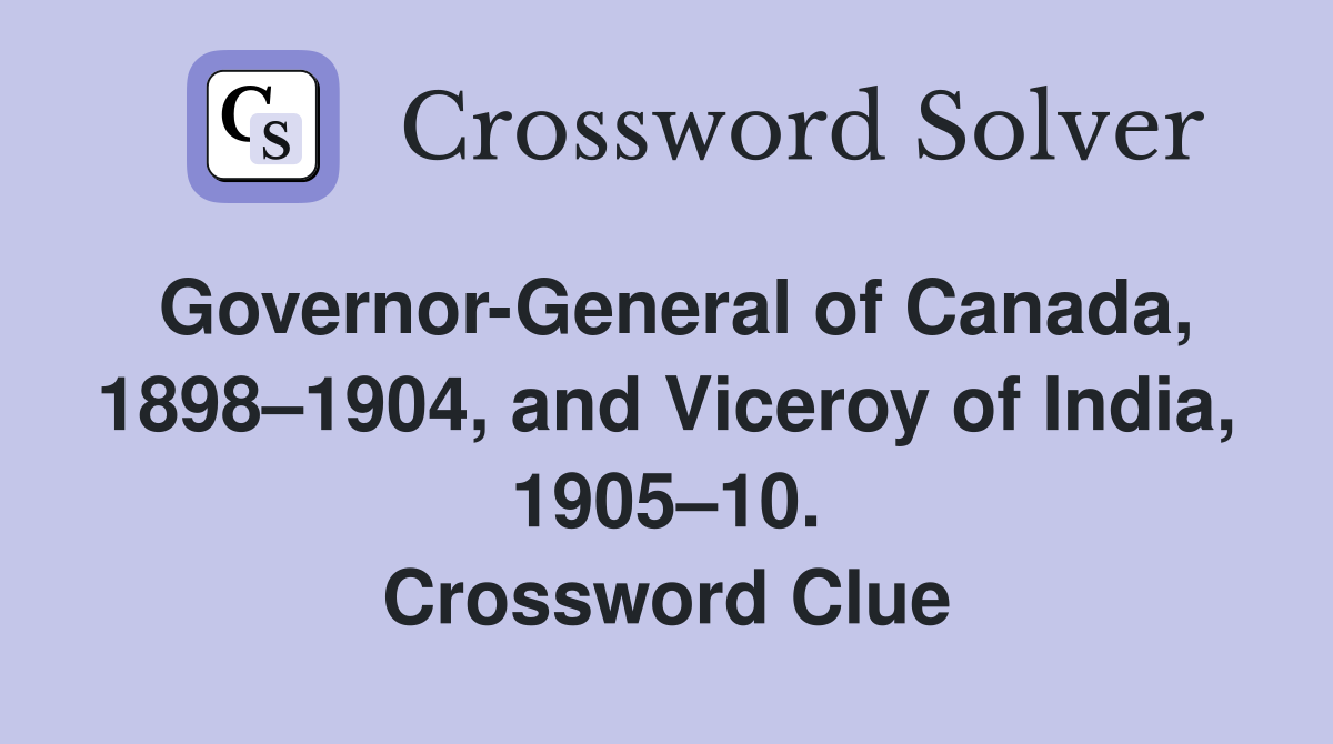 Governor-General of Canada, 1898–1904, and Viceroy of India, 1905–10. Crossword Clue