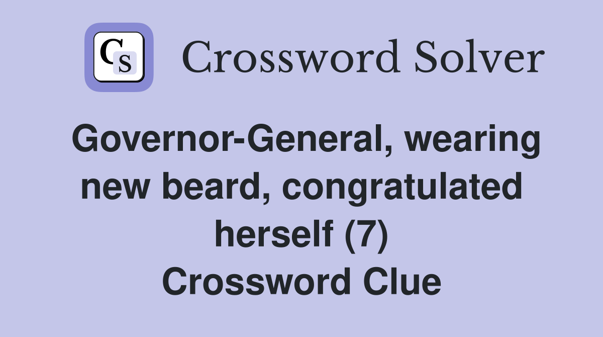 Governor-General, wearing new beard, congratulated herself (7) Crossword Clue