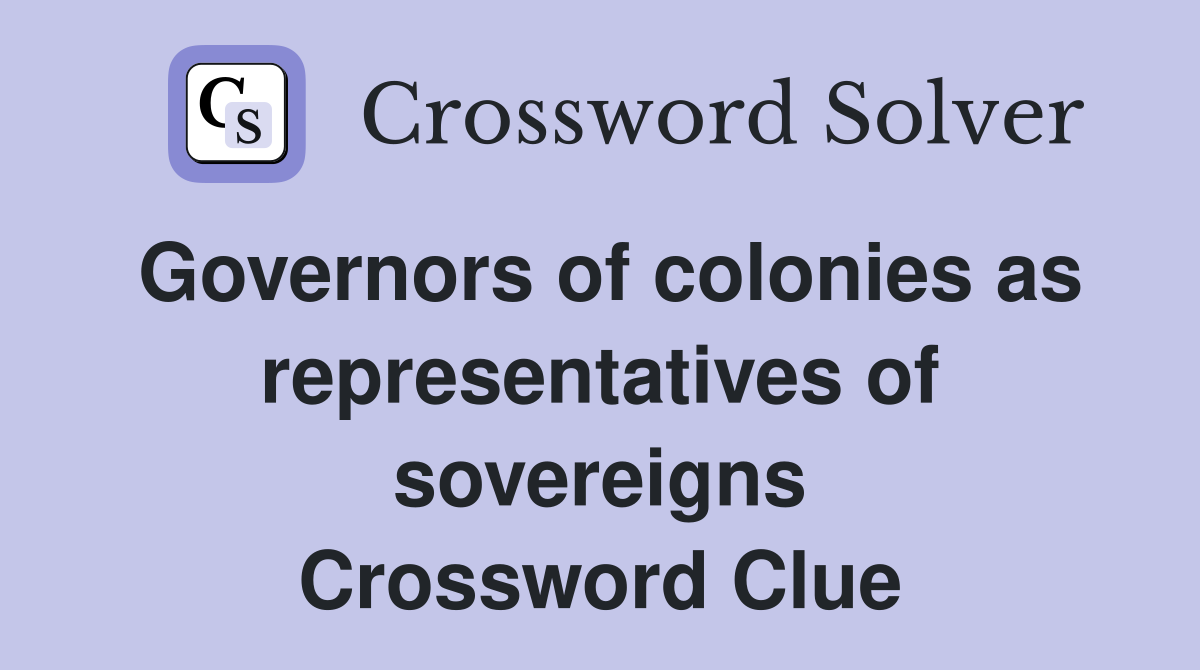 Governors of colonies as representatives of sovereigns Crossword Clue