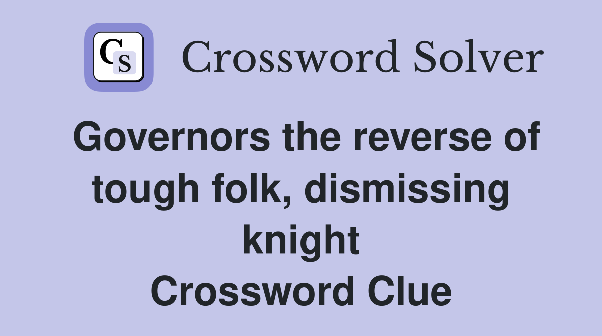Governors the reverse of tough folk, dismissing knight Crossword Clue