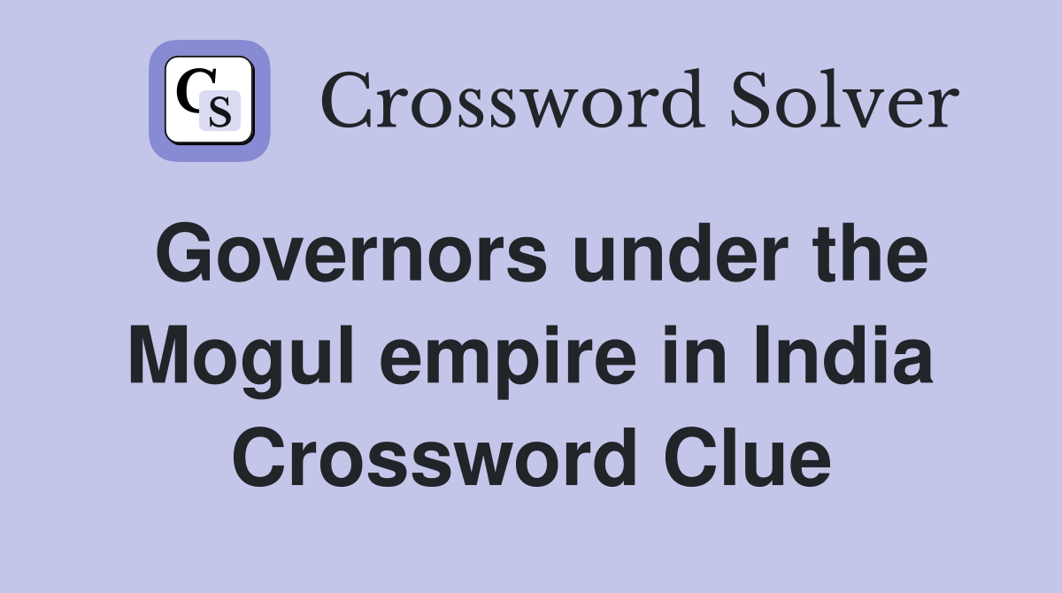 Governors under the Mogul empire in India Crossword Clue