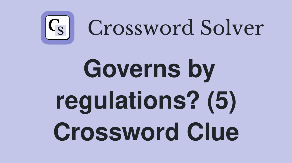Governs by regulations? (5) Crossword Clue