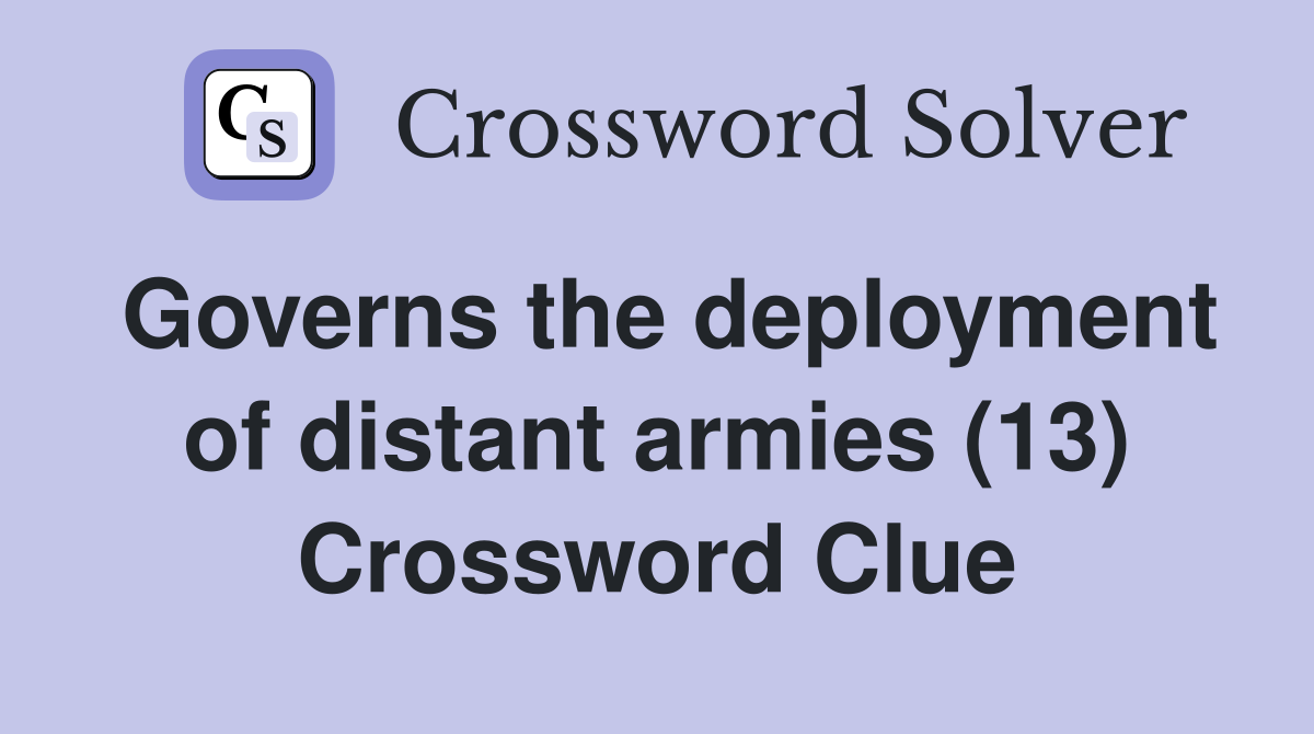 Governs the deployment of distant armies (13) Crossword Clue