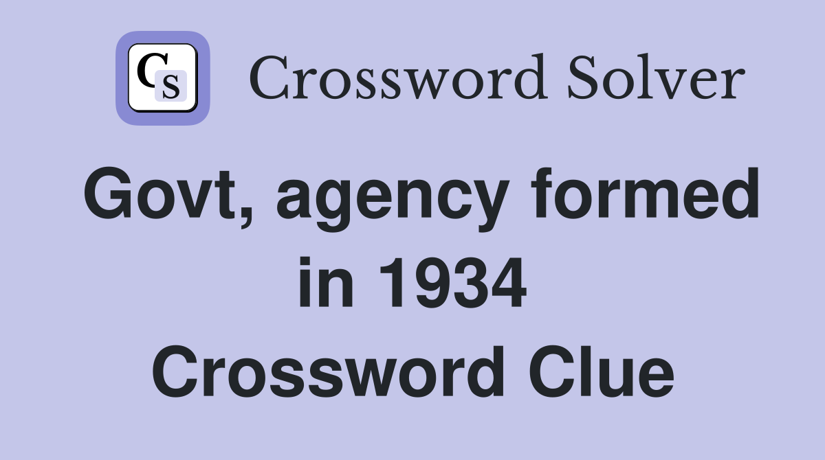 Govt, agency formed in 1934 Crossword Clue