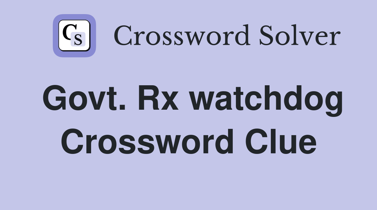 Govt. Rx watchdog Crossword Clue