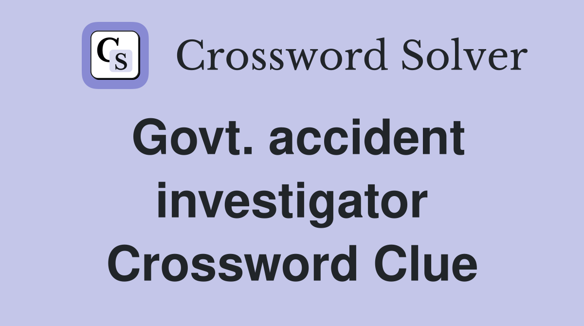 Govt. accident investigator Crossword Clue