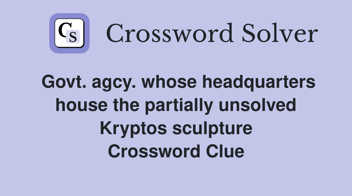 Govt. agcy. whose headquarters house the partially unsolved Kryptos sculpture Crossword Clue