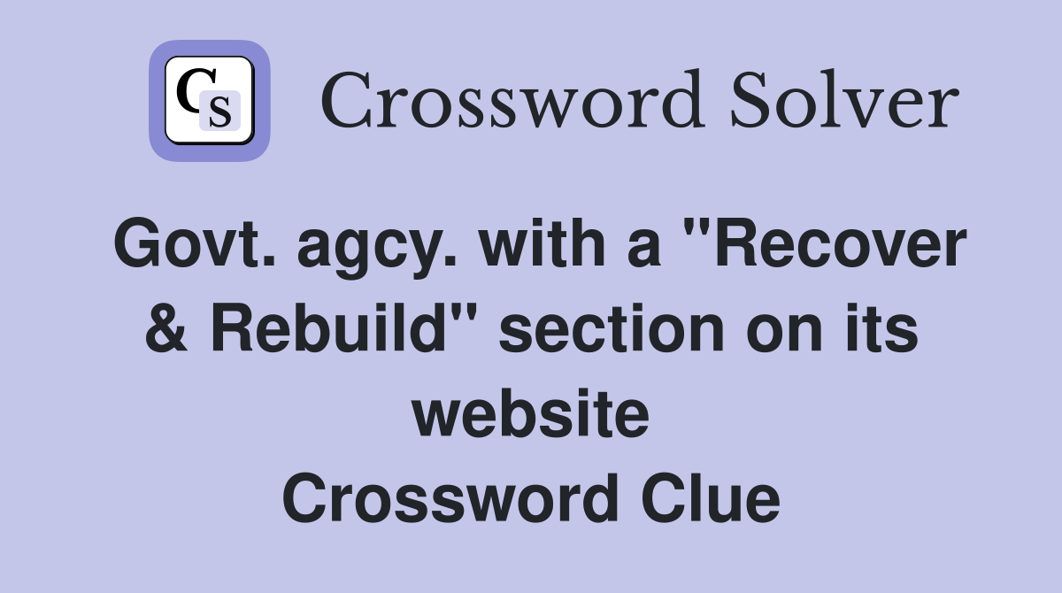 Govt. agcy. with a "Recover & Rebuild" section on its website Crossword Clue