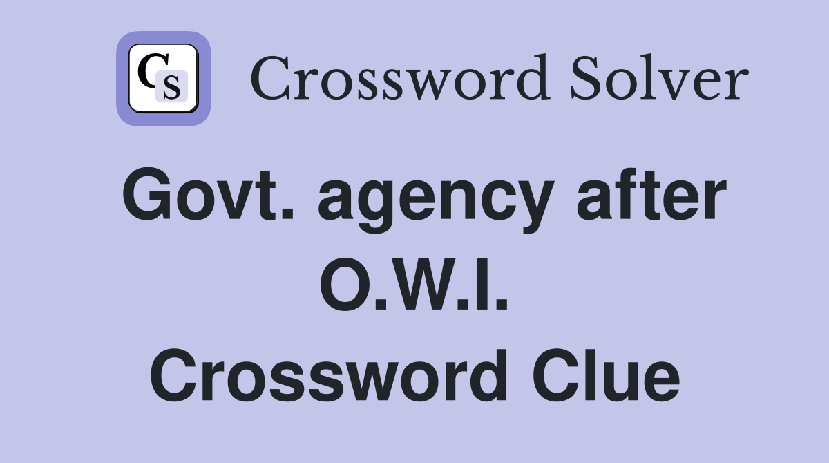 Govt. agency after O.W.I. Crossword Clue