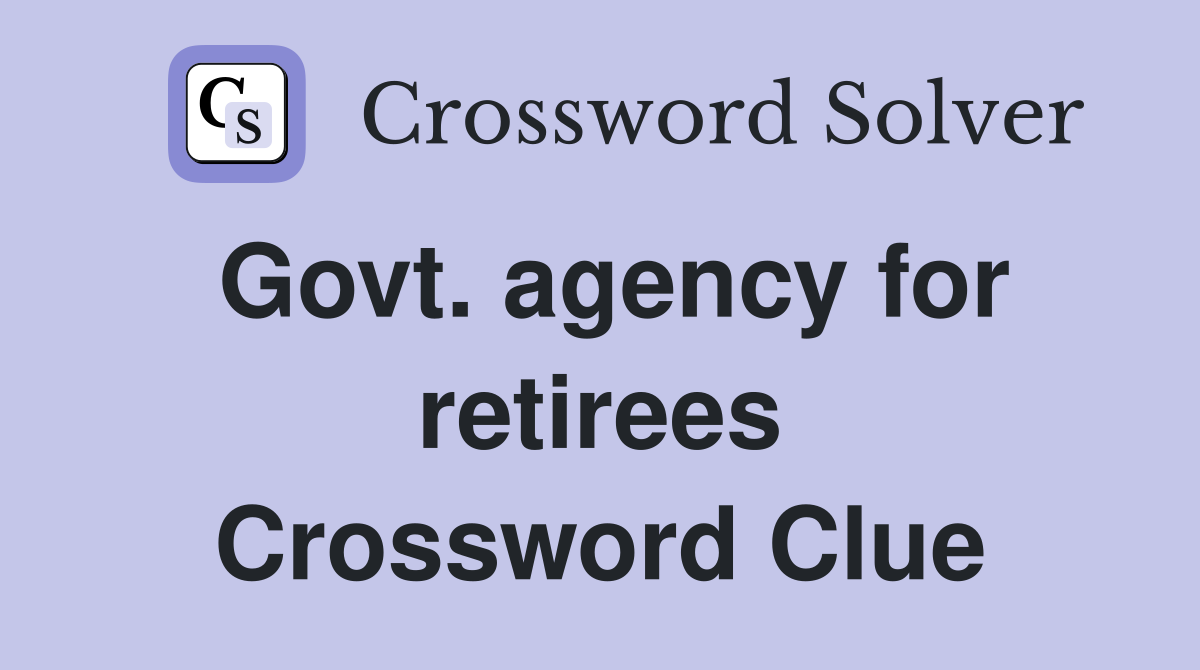 Govt. agency for retirees Crossword Clue