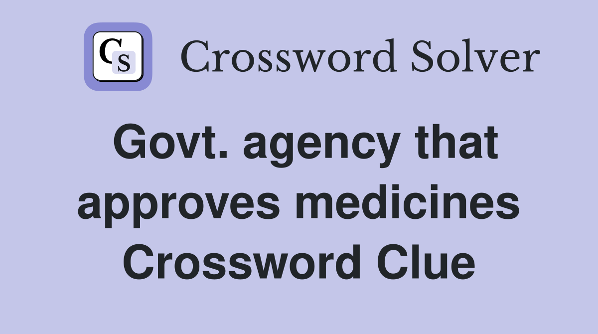 Govt. agency that approves medicines Crossword Clue