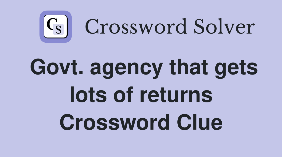 Govt. agency that gets lots of returns Crossword Clue