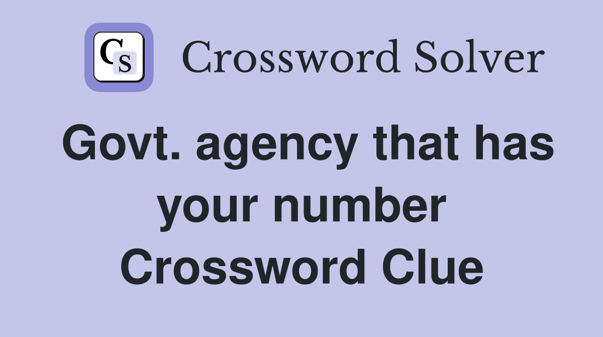 Govt. agency that has your number Crossword Clue