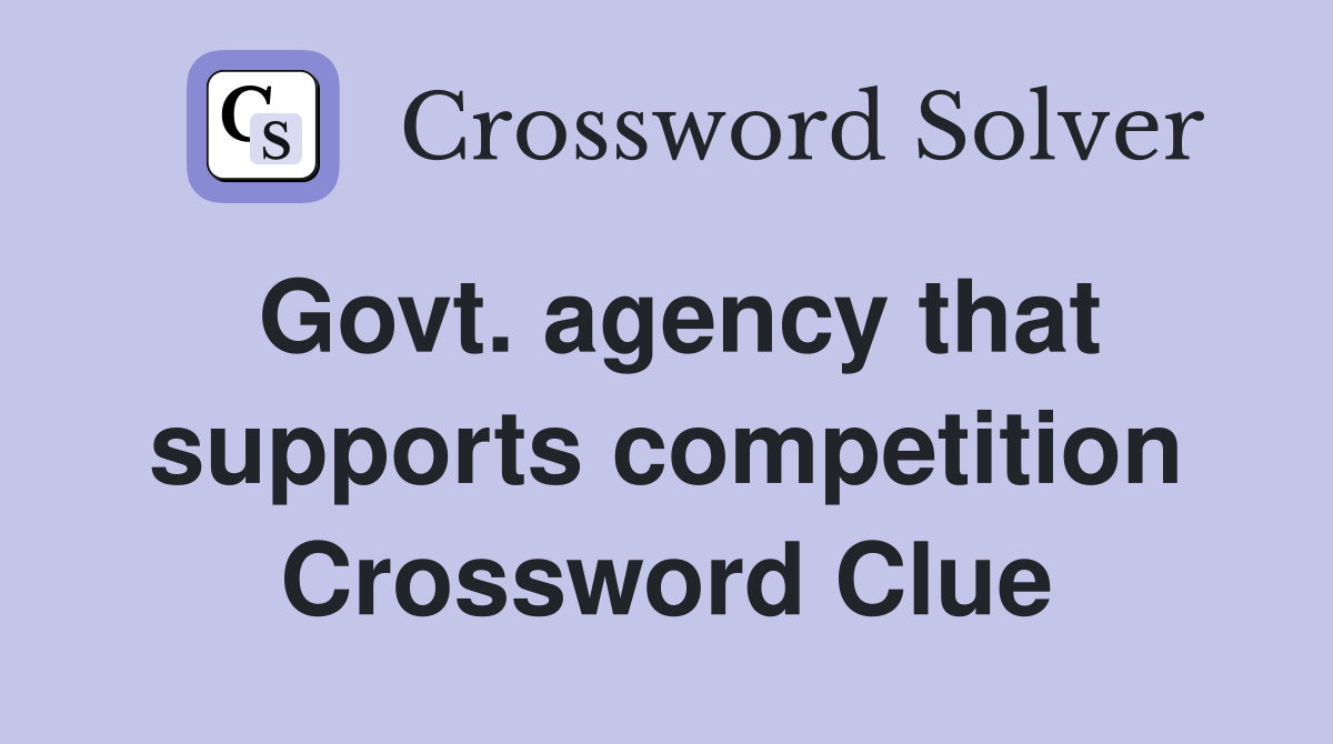 Govt. agency that supports competition Crossword Clue