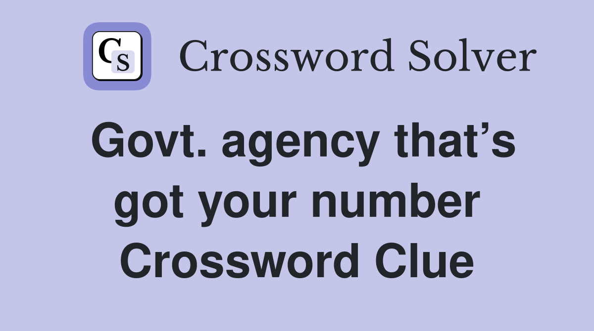 Govt. agency that’s got your number Crossword Clue