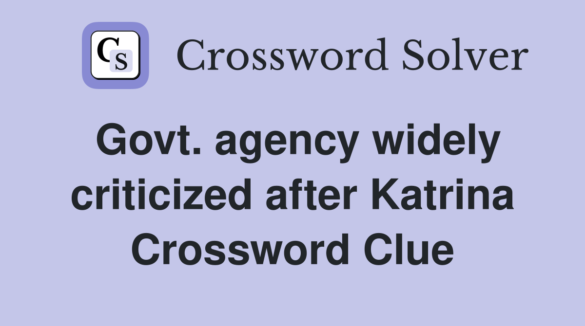 Govt. agency widely criticized after Katrina Crossword Clue