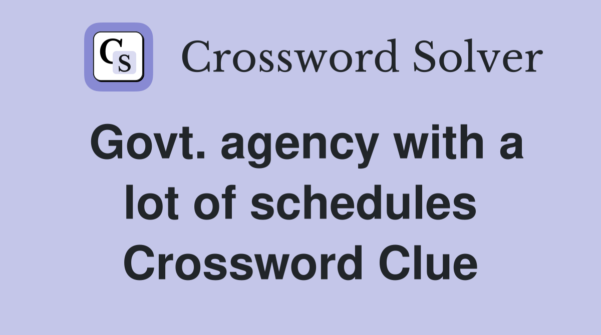 Govt. agency with a lot of schedules Crossword Clue