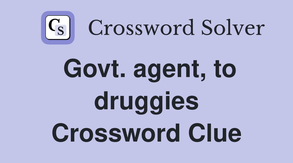 Govt. agent, to druggies Crossword Clue