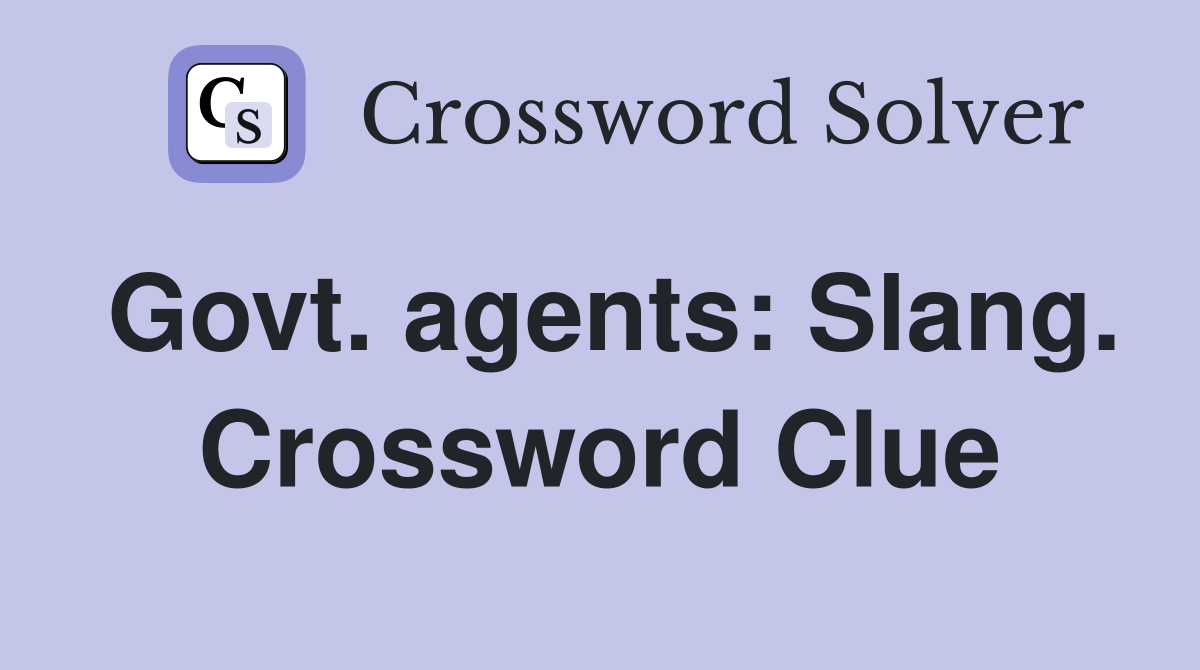 Govt. agents: Slang. Crossword Clue
