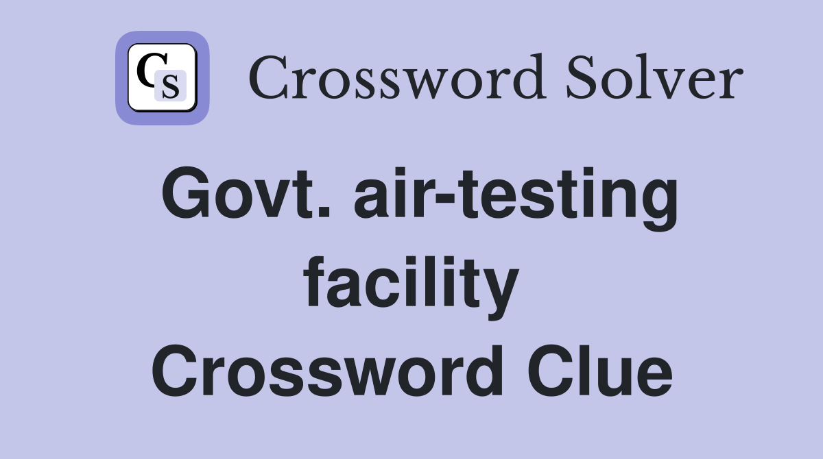 Govt. air-testing facility Crossword Clue