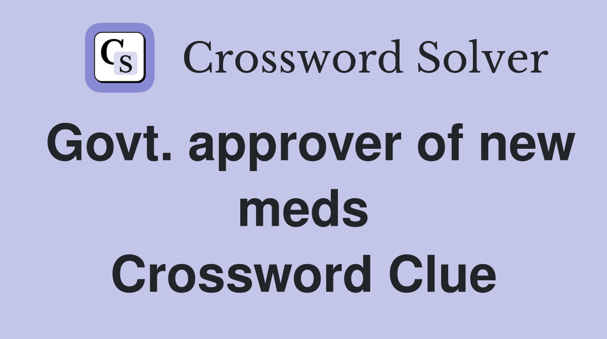 Govt. approver of new meds Crossword Clue
