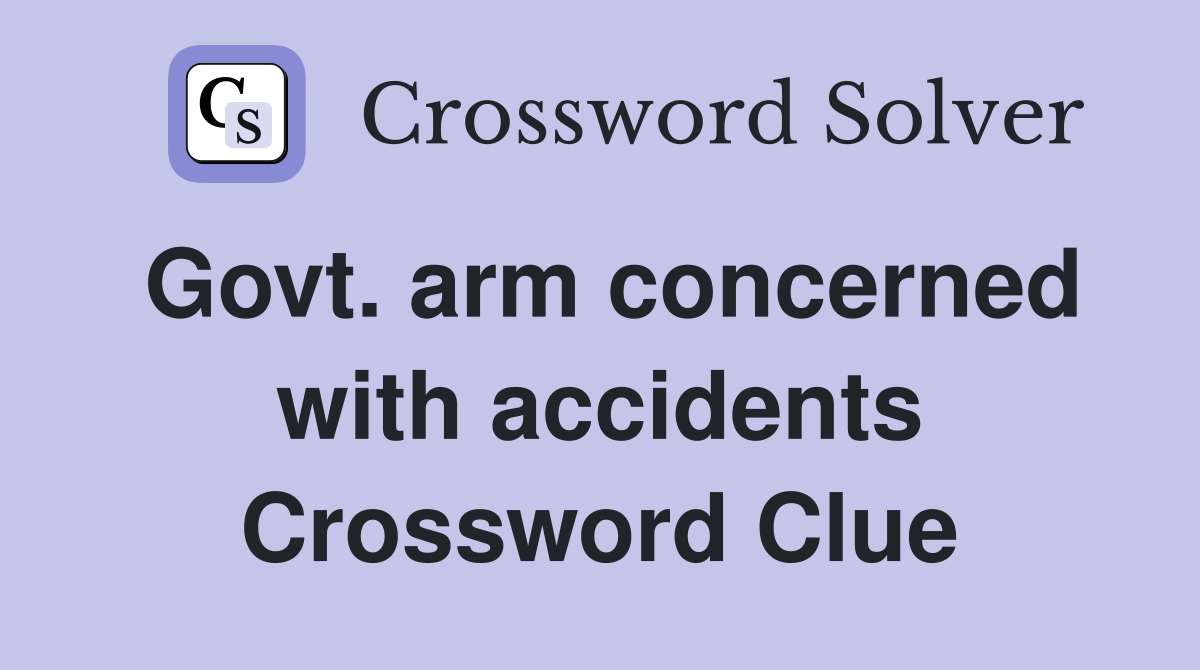 Govt. arm concerned with accidents Crossword Clue