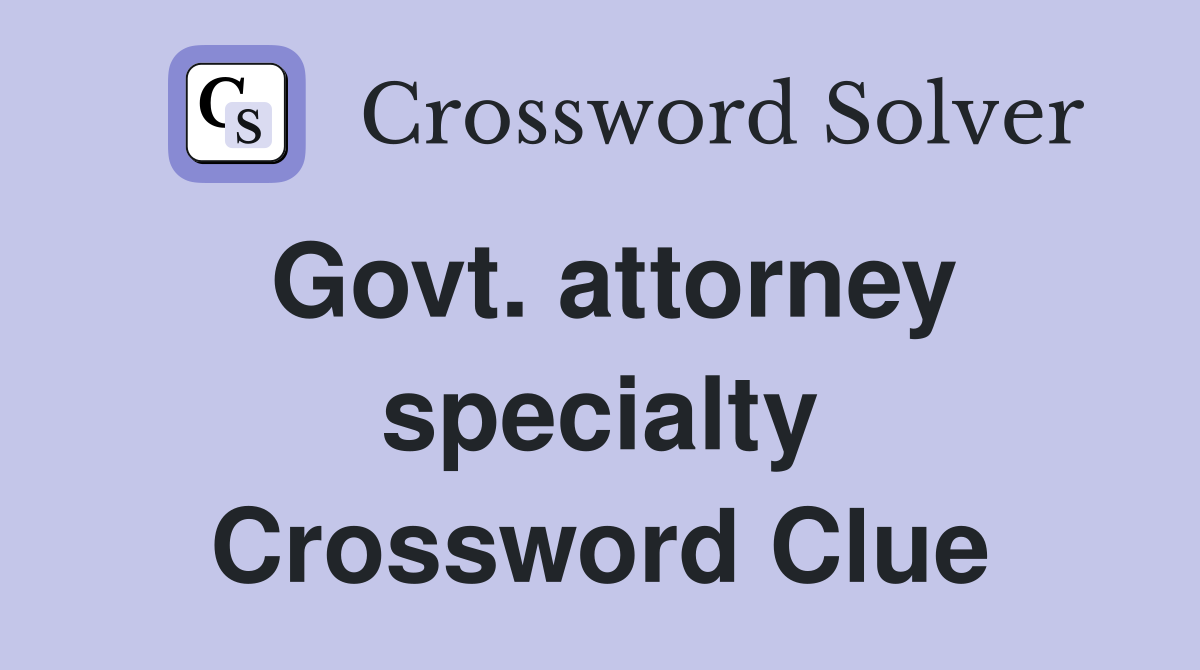 Govt. attorney specialty Crossword Clue