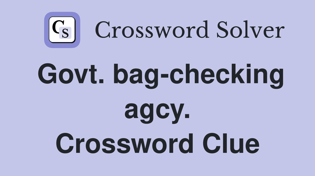 Govt. bag-checking agcy. Crossword Clue
