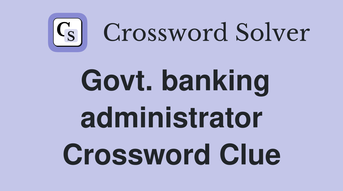 Govt. banking administrator Crossword Clue