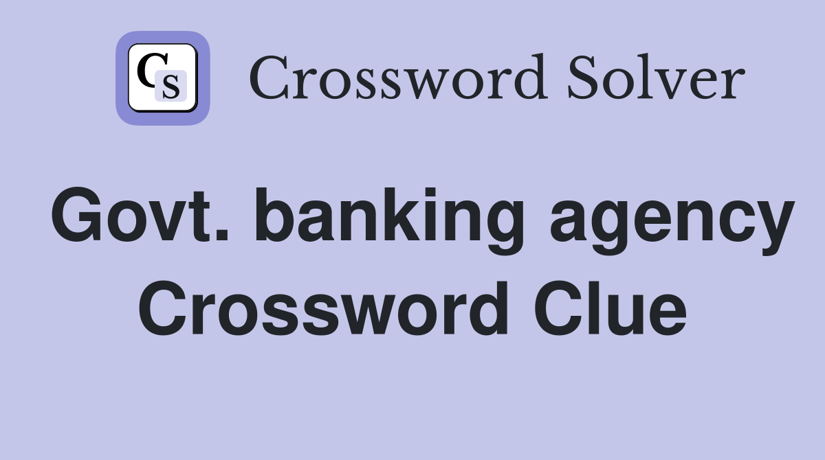 Govt. banking agency Crossword Clue