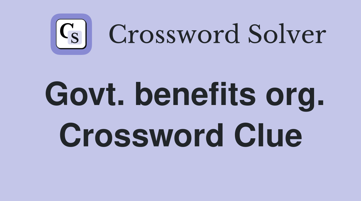 Govt. benefits org. Crossword Clue