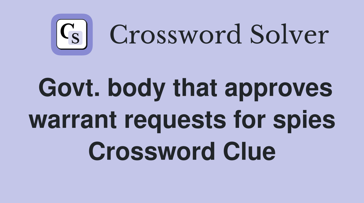 Govt. body that approves warrant requests for spies Crossword Clue