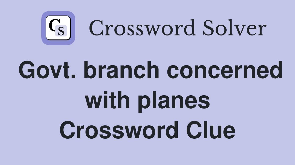 Govt. branch concerned with planes Crossword Clue