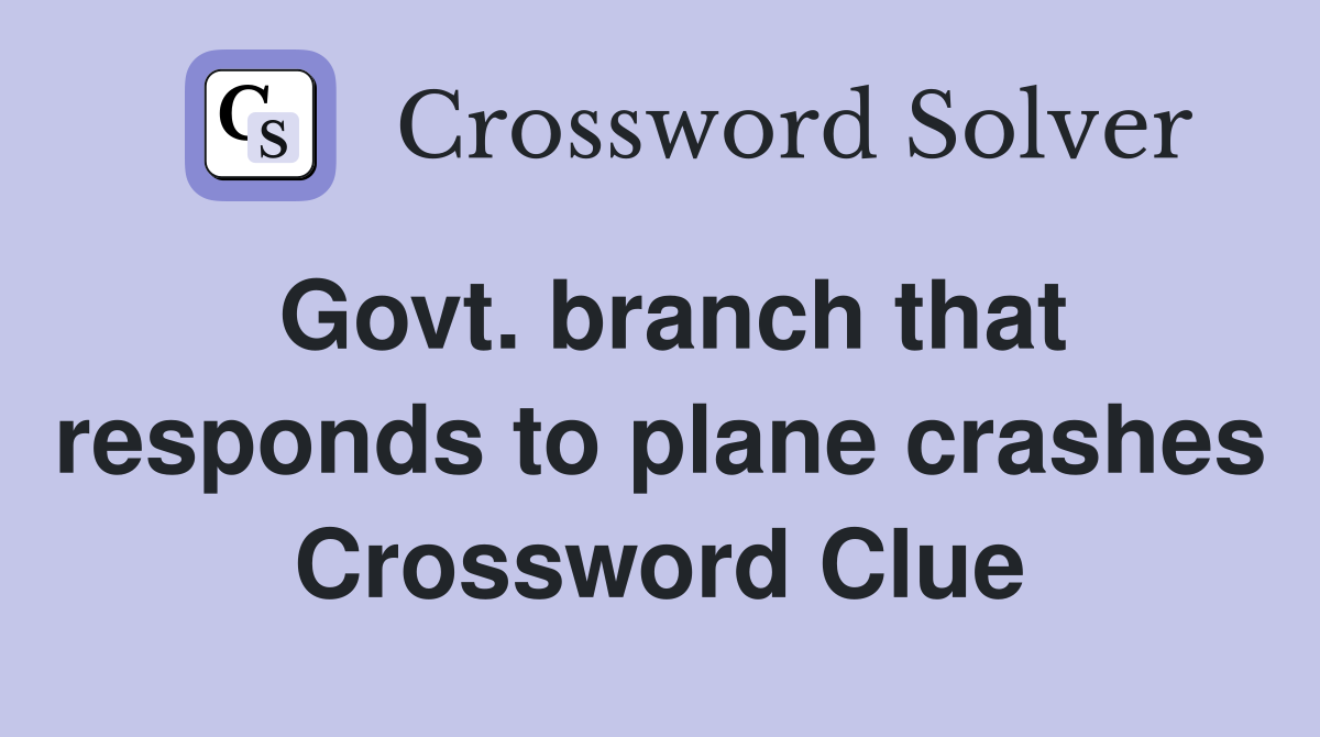 Govt. branch that responds to plane crashes Crossword Clue
