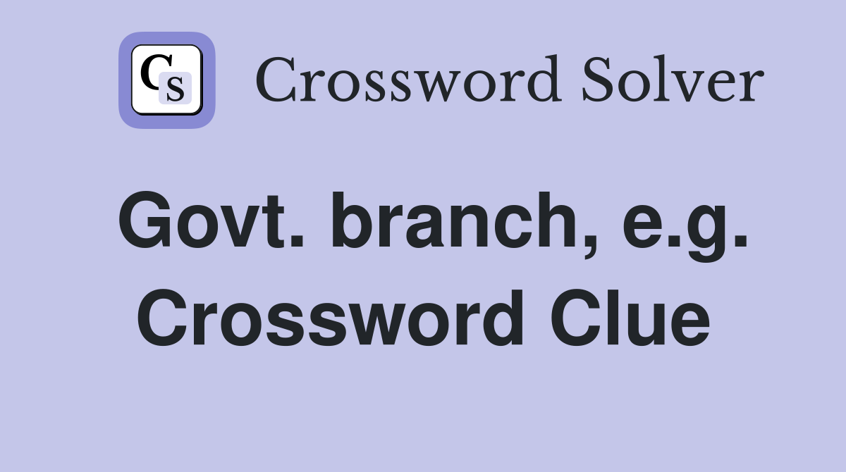 Govt. branch, e.g. Crossword Clue