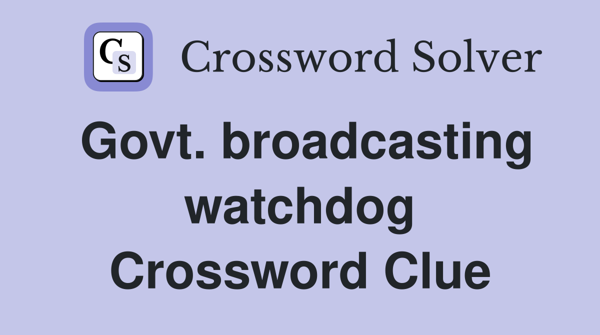Govt. broadcasting watchdog Crossword Clue