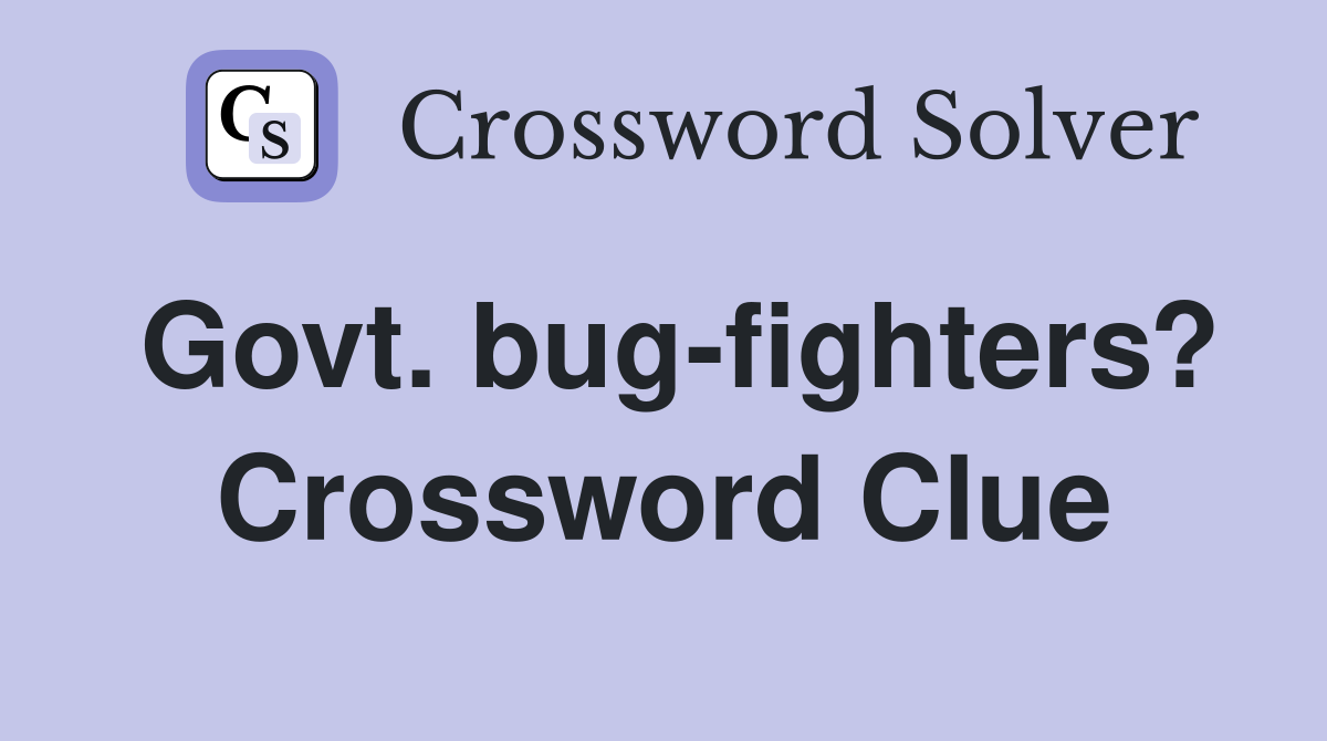 Govt. bug-fighters? Crossword Clue