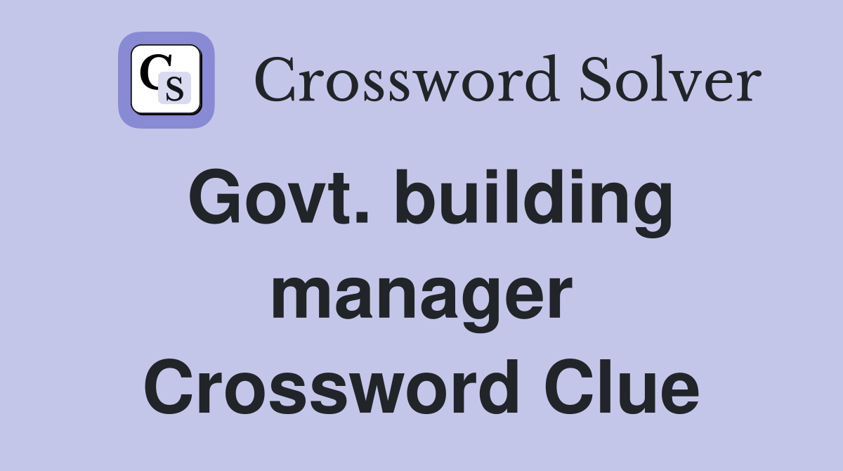 Govt. building manager Crossword Clue
