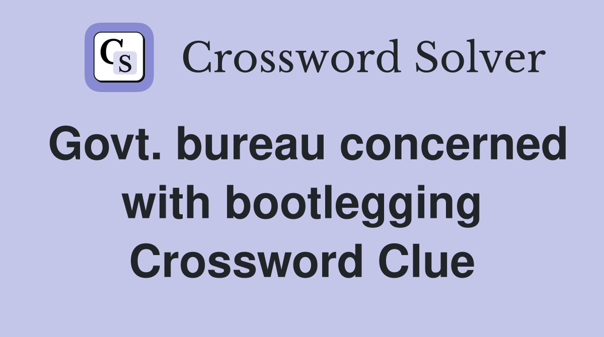 Govt. bureau concerned with bootlegging Crossword Clue