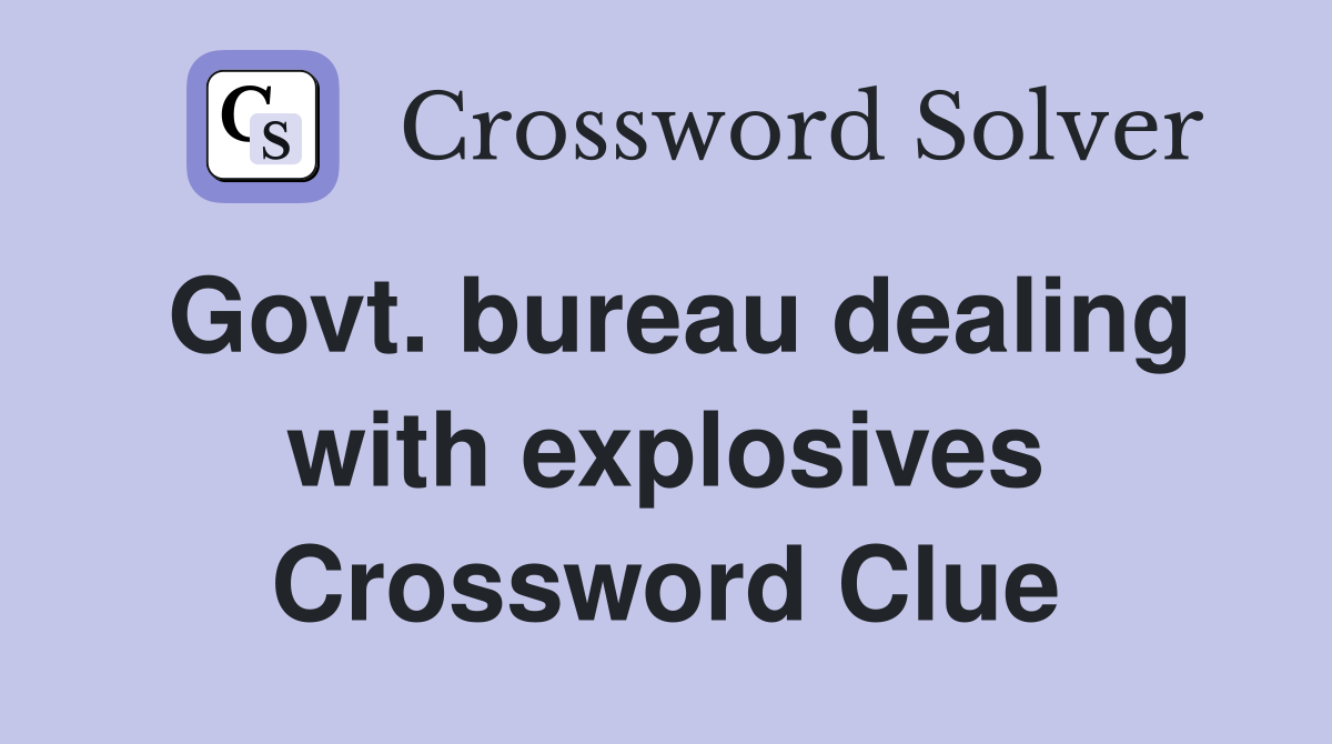 Govt. bureau dealing with explosives Crossword Clue