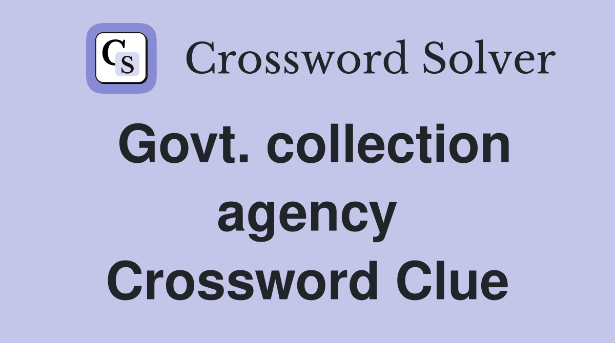 Govt. collection agency Crossword Clue