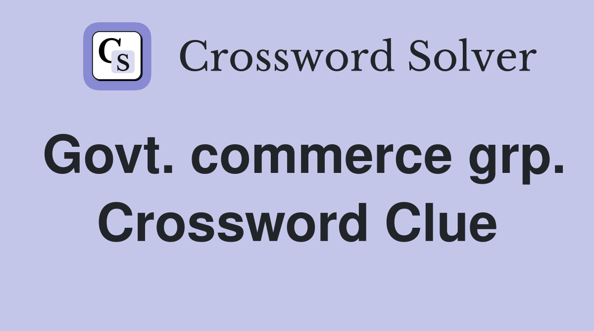 Govt. commerce grp. Crossword Clue