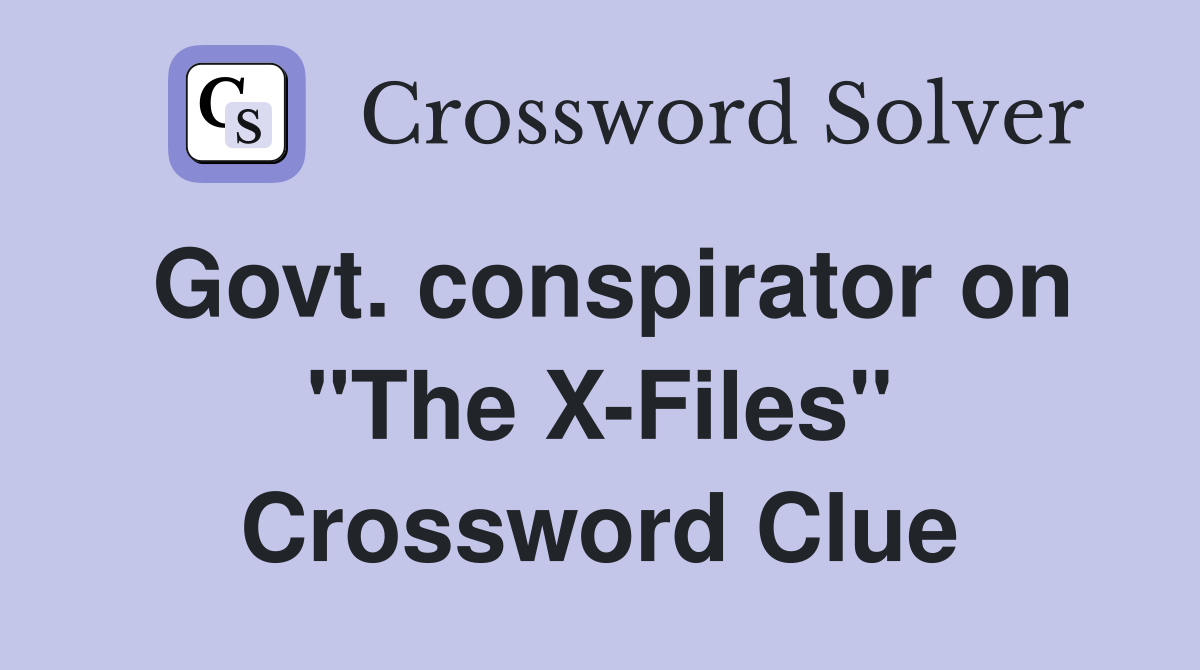 Govt. conspirator on "The X-Files" Crossword Clue