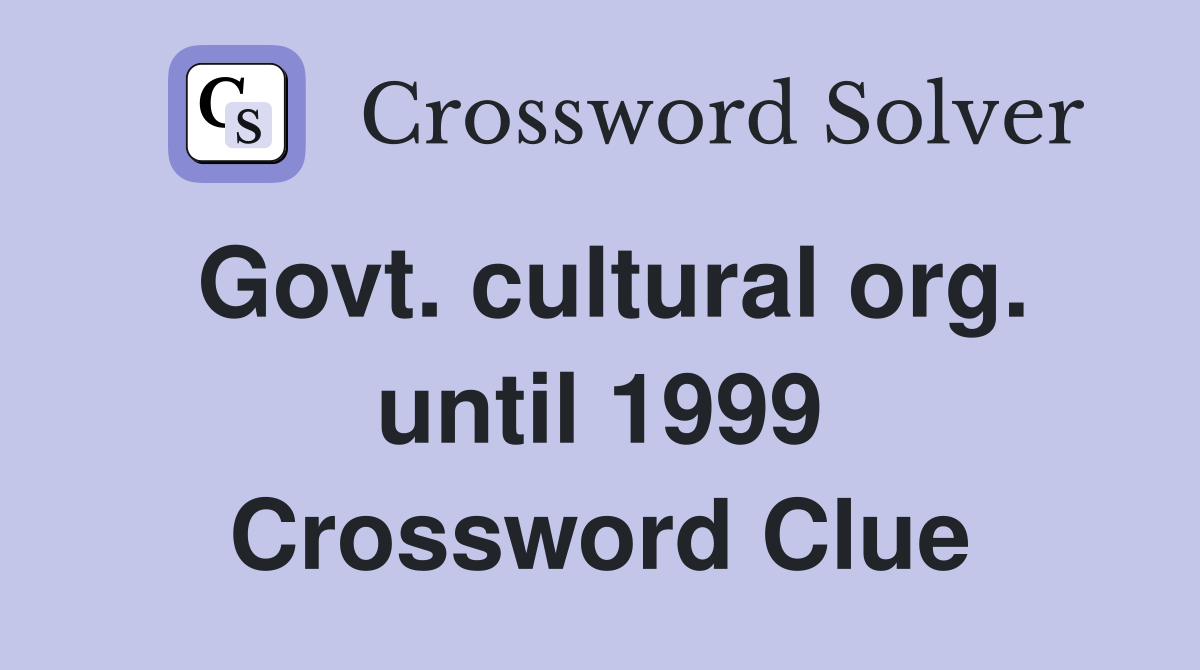 Govt. cultural org. until 1999 Crossword Clue